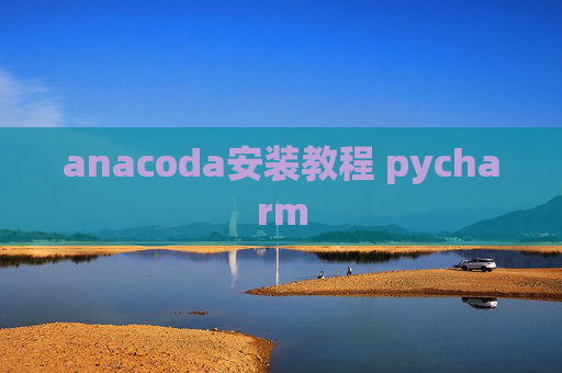anacoda安装教程 pycharm anacoda安装教程 pycharm